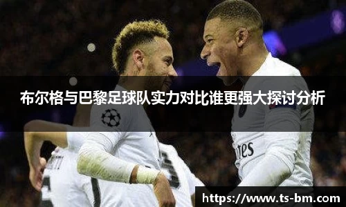 布尔格与巴黎足球队实力对比谁更强大探讨分析