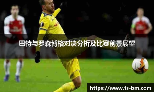 巴特与罗森博格对决分析及比赛前景展望
