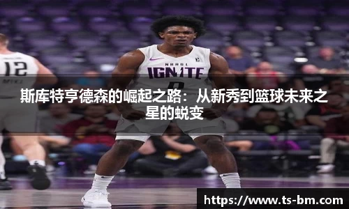 斯库特亨德森的崛起之路：从新秀到篮球未来之星的蜕变