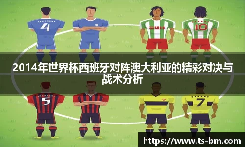 2014年世界杯西班牙对阵澳大利亚的精彩对决与战术分析